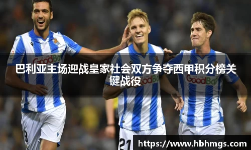 巴利亚主场迎战皇家社会双方争夺西甲积分榜关键战役